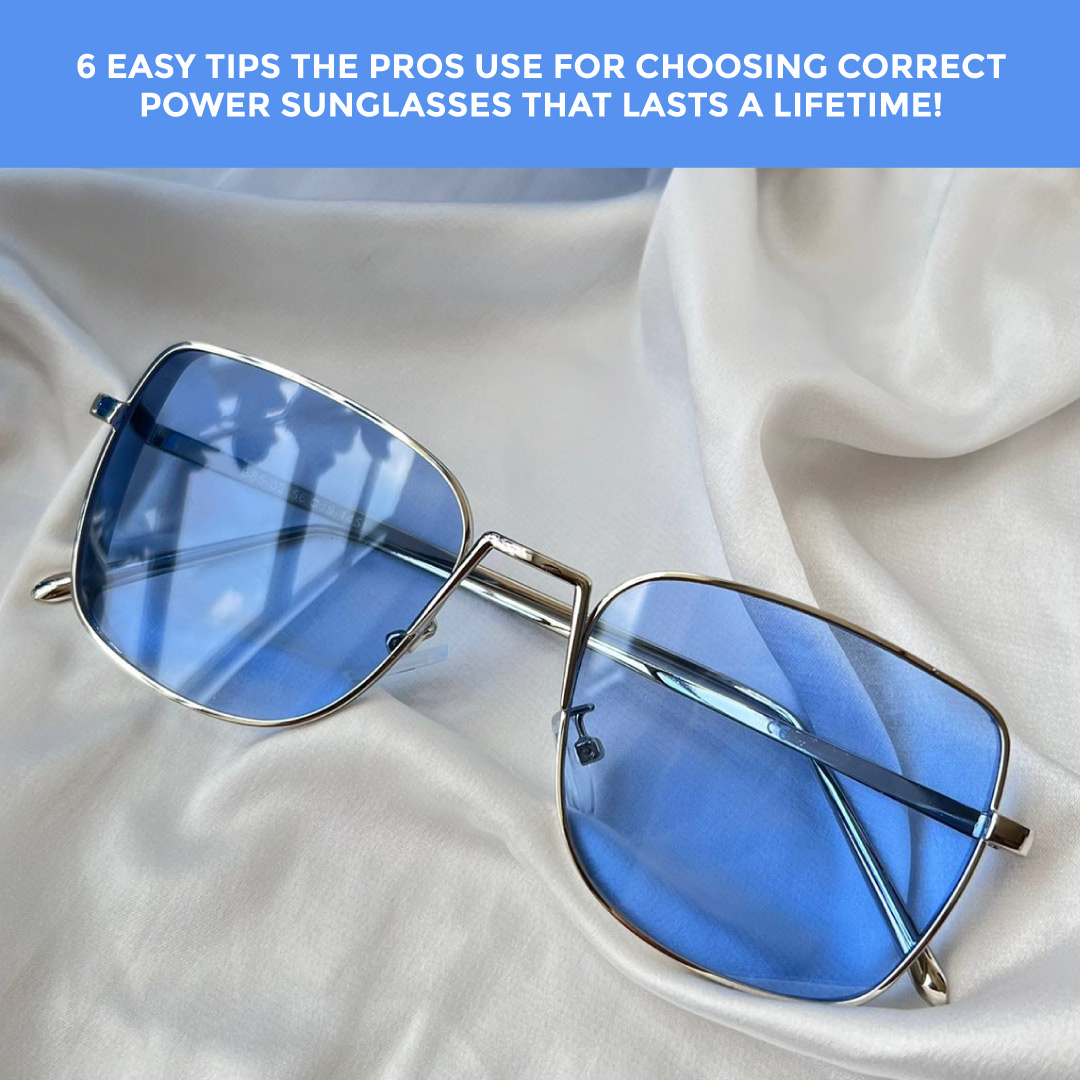 6 Easy Tips The Pros Use For Choosing Correct Power Sunglasses That Lasts A Lifetime!