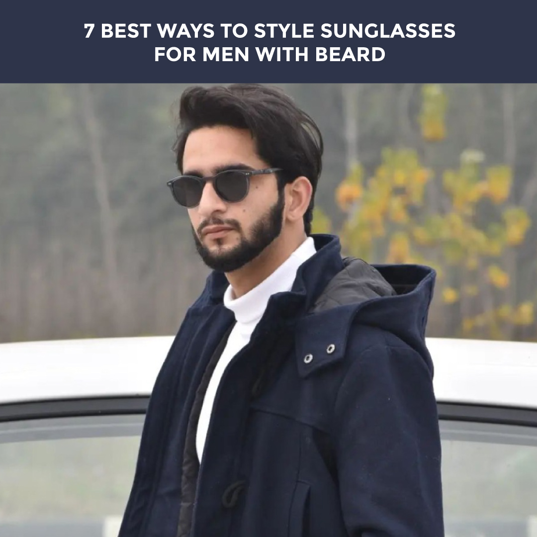 7 Best Ways To Style Sunglasses For Men With Beard