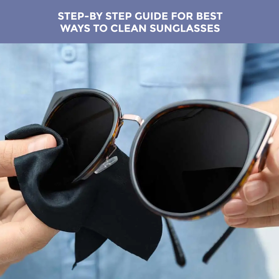 Step-By Step Guide For Best Ways To Clean Sunglasses
