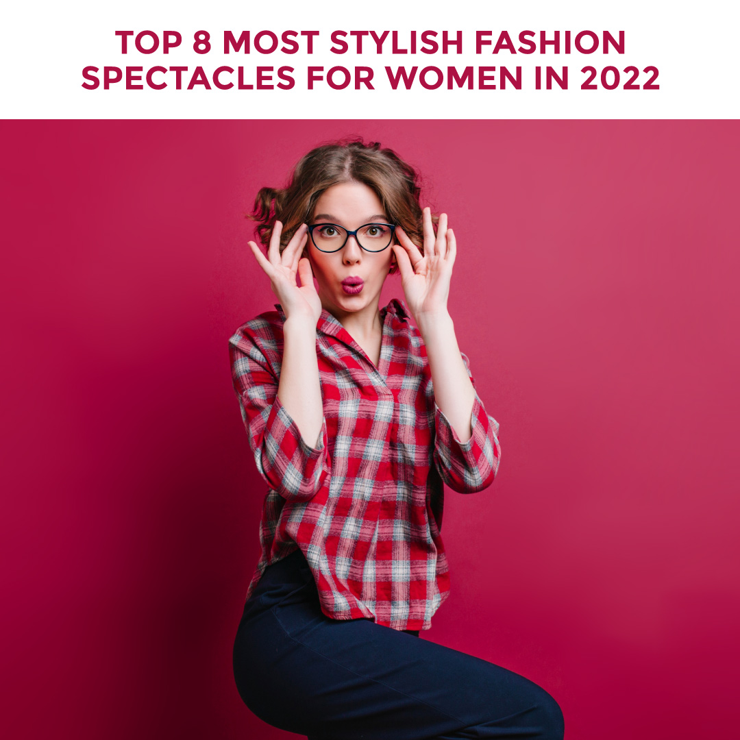 Top 8 Most Stylish Fashion Spectacles For Women In 2022
