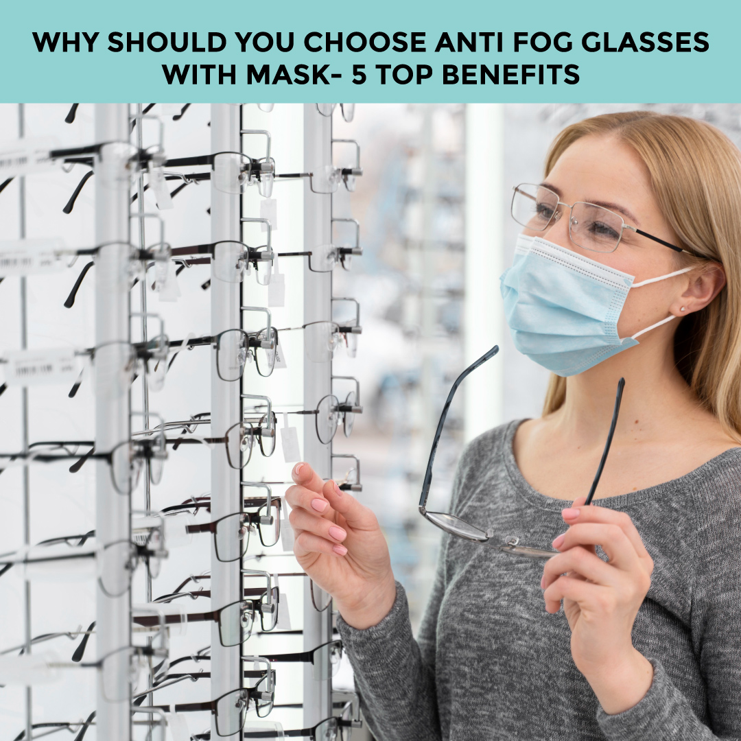 Why Should You Choose Anti Fog Glasses With Mask? Know the 5 Top Benefits